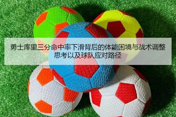 勇士库里三分命中率下滑背后的体能困境与战术调整思考以及球队应对路径
