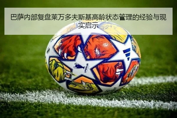 巴萨内部复盘莱万多夫斯基高龄状态管理的经验与现实启示